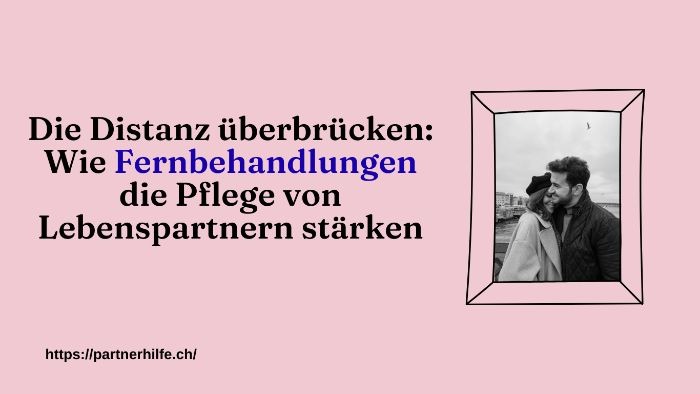 Die Distanz berbrcken: Wie Fernbehandlungen die Pflege von Lebenspartnern strken
